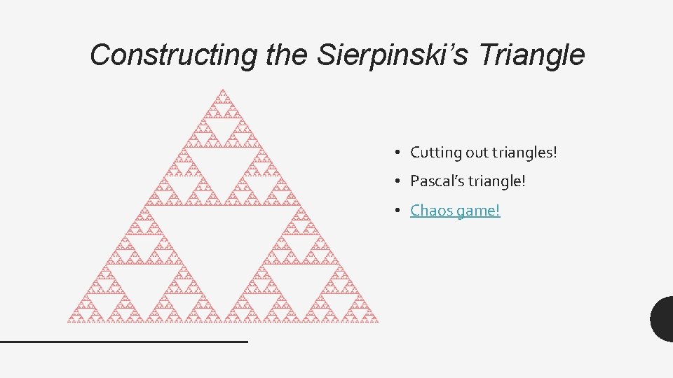 Constructing the Sierpinski’s Triangle • Cutting out triangles! • Pascal’s triangle! • Chaos game!