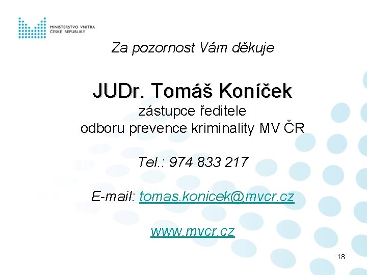 Za pozornost Vám děkuje JUDr. Tomáš Koníček zástupce ředitele odboru prevence kriminality MV ČR