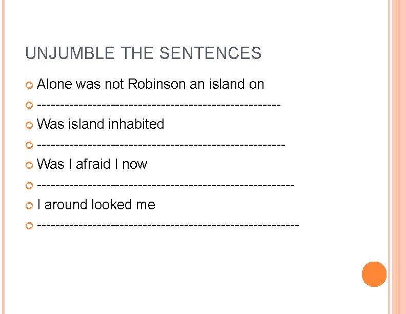 UNJUMBLE THE SENTENCES Alone was not Robinson an island on -------------------------- Was island inhabited