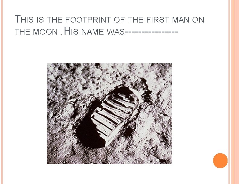 THIS IS THE FOOTPRINT OF THE FIRST MAN ON THE MOON. HIS NAME WAS--------