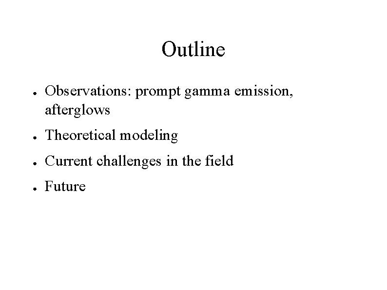 Outline ● Observations: prompt gamma emission, afterglows ● Theoretical modeling ● Current challenges in