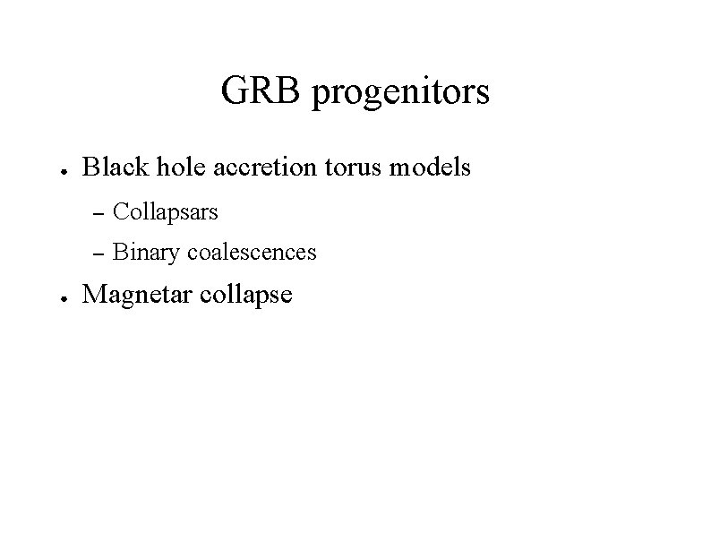 GRB progenitors ● ● Black hole accretion torus models – Collapsars – Binary coalescences
