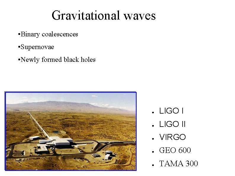 Gravitational waves • Binary coalescences • Supernovae • Newly formed black holes ● LIGO