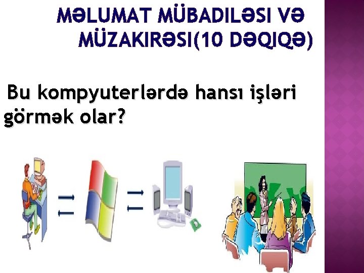 MƏLUMAT MÜBADILƏSI VƏ MÜZAKIRƏSI(10 DƏQIQƏ) Bu kompyuterlərdə hansı işləri görmək olar? 