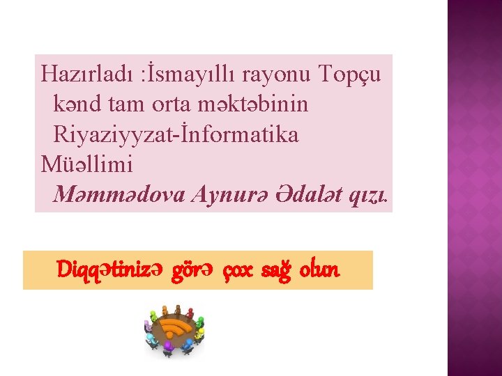 Hazırladı : İsmayıllı rayonu Topçu kənd tam orta məktəbinin Riyaziyyzat-İnformatika Müəllimi Məmmədova Aynurə Ədalət