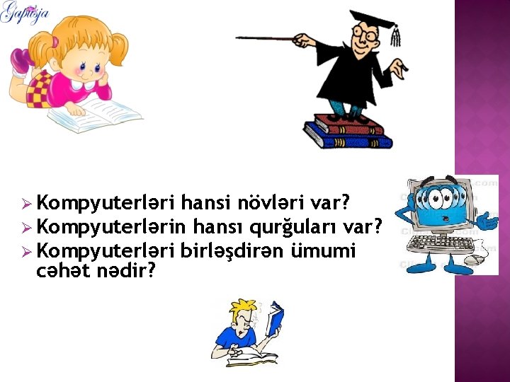 Ø Kompyuterləri hansi növləri var? Ø Kompyuterlərin hansı qurğuları var? Ø Kompyuterləri birləşdirən ümumi