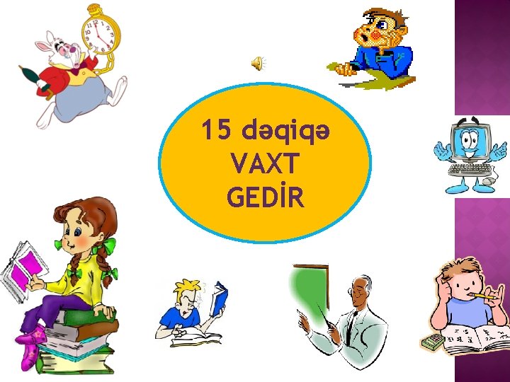 15 dəqiqə VAXT GEDİR 