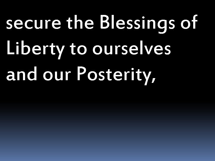 secure the Blessings of Liberty to ourselves and our Posterity, 