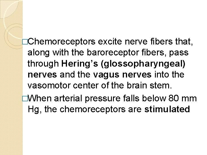 �Chemoreceptors excite nerve fibers that, along with the baroreceptor fibers, pass through Hering’s (glossopharyngeal)