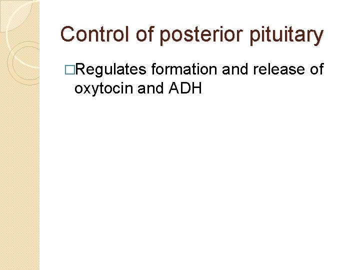 Control of posterior pituitary �Regulates formation and release of oxytocin and ADH 