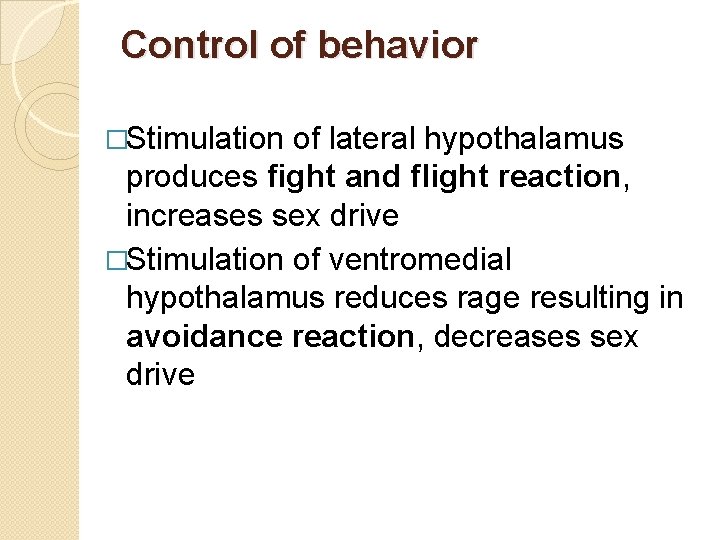 Control of behavior �Stimulation of lateral hypothalamus produces fight and flight reaction, increases sex