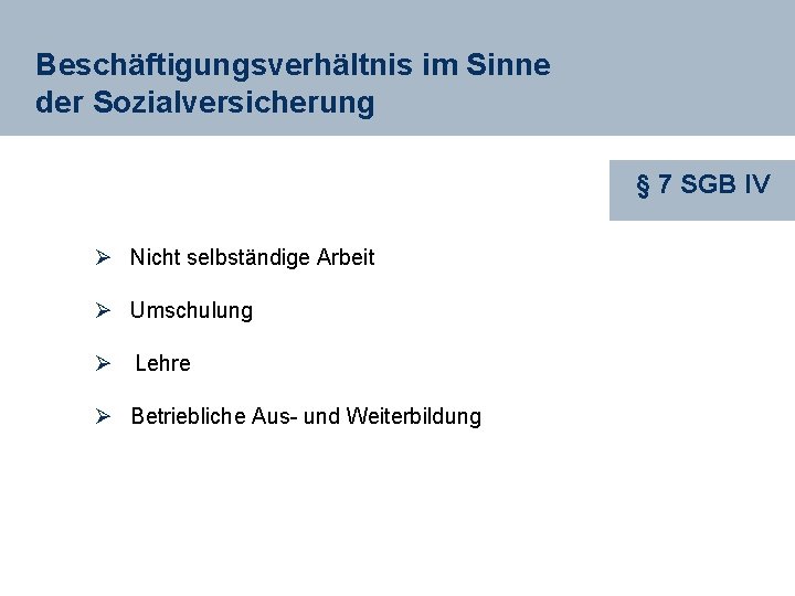 Beschäftigungsverhältnis im Sinne der Sozialversicherung § 7 SGB IV Ø Nicht selbständige Arbeit Ø