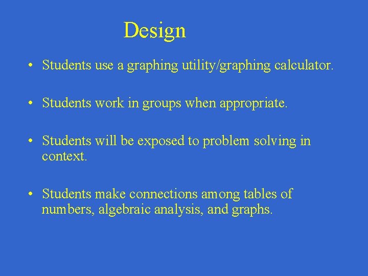 Design • Students use a graphing utility/graphing calculator. • Students work in groups when