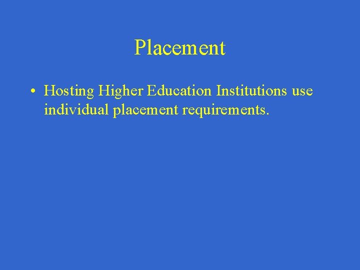 Placement • Hosting Higher Education Institutions use individual placement requirements. 