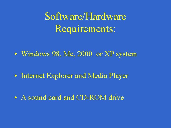 Software/Hardware Requirements: • Windows 98, Me, 2000 or XP system • Internet Explorer and
