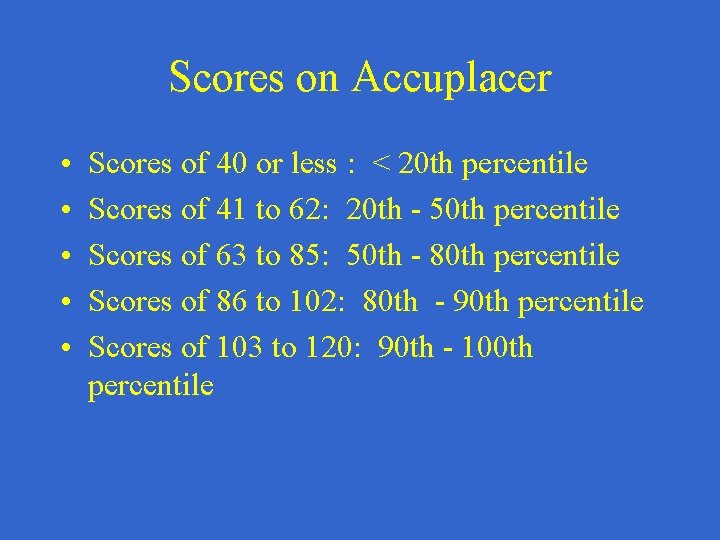Scores on Accuplacer • • • Scores of 40 or less : < 20