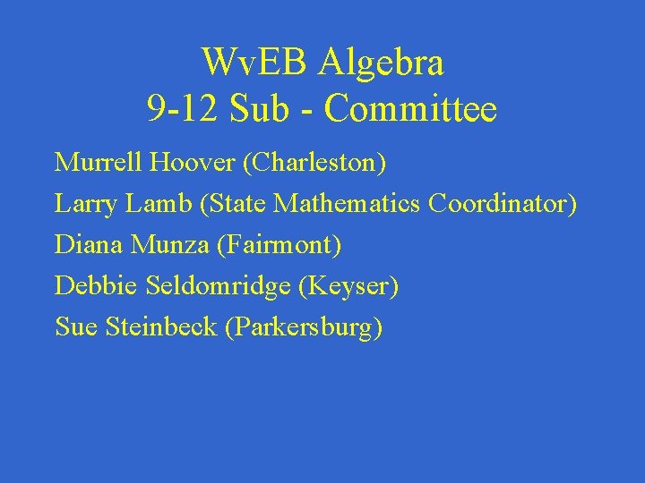 Wv. EB Algebra 9 -12 Sub - Committee Murrell Hoover (Charleston) Larry Lamb (State