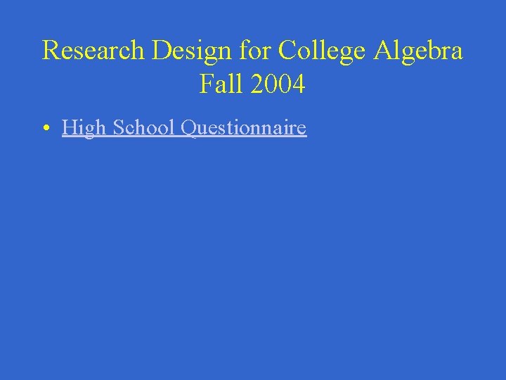 Research Design for College Algebra Fall 2004 • High School Questionnaire 