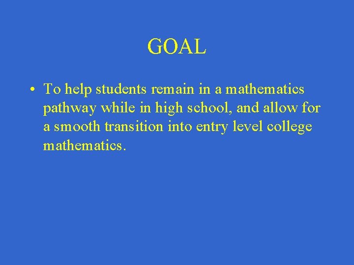 GOAL • To help students remain in a mathematics pathway while in high school,