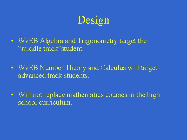 Design • Wv. EB Algebra and Trigonometry target the “middle track”student. • Wv. EB