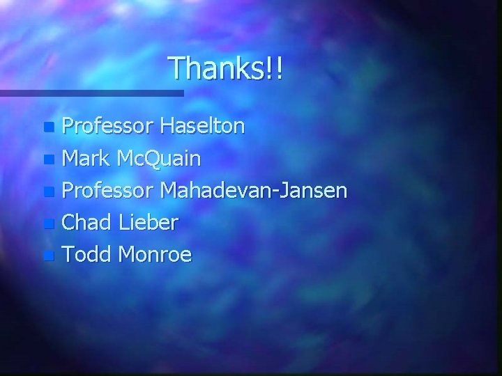 Thanks!! Professor Haselton n Mark Mc. Quain n Professor Mahadevan-Jansen n Chad Lieber n