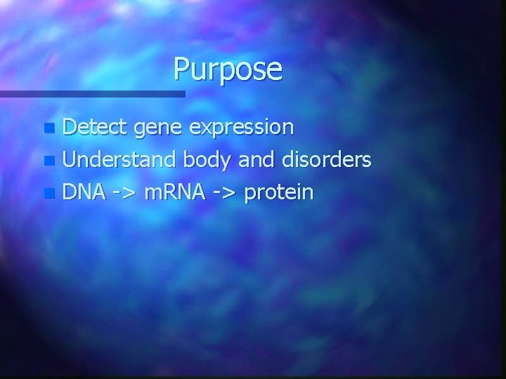 Purpose Detect gene expression n Understand body and disorders n DNA -> m. RNA