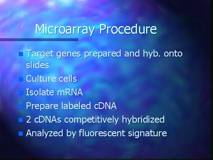 Microarray Procedure Target genes prepared and hyb. onto slides n Culture cells n Isolate