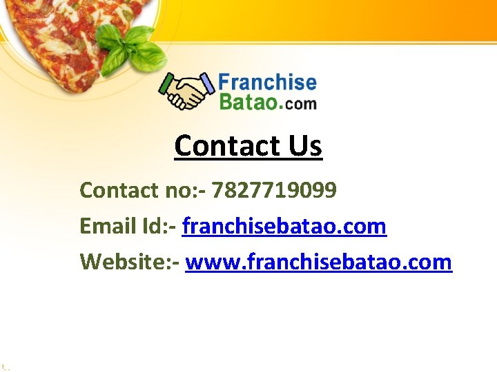 Contact Us Contact no: - 7827719099 Email Id: - franchisebatao. com Website: - www.