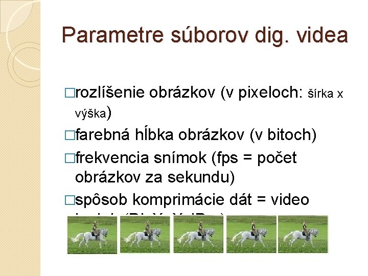 Parametre súborov dig. videa �rozlíšenie obrázkov (v pixeloch: šírka x výška) �farebná hĺbka obrázkov