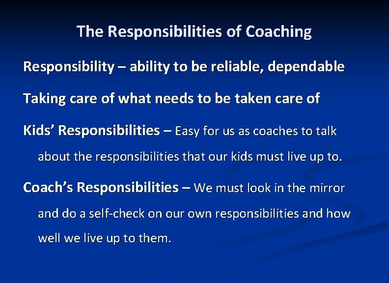 The Responsibilities of Coaching Responsibility – ability to be reliable, dependable Taking care of