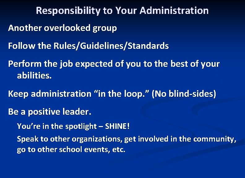 Responsibility to Your Administration Another overlooked group Follow the Rules/Guidelines/Standards Perform the job expected