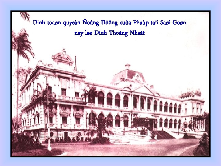 Dinh toaøn quyeàn Ñoâng Döông cuûa Phaùp taïi Saøi Goøn nay laø Dinh Thoáng
