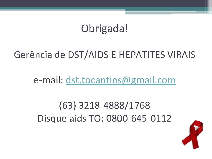 Obrigada! Gerência de DST/AIDS E HEPATITES VIRAIS e-mail: dst. tocantins@gmail. com (63) 3218 -4888/1768