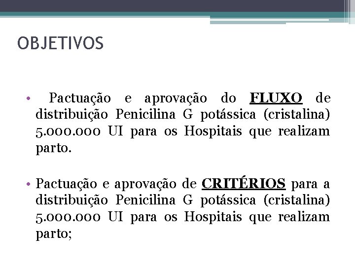 OBJETIVOS • Pactuação e aprovação do FLUXO de distribuição Penicilina G potássica (cristalina) 5.