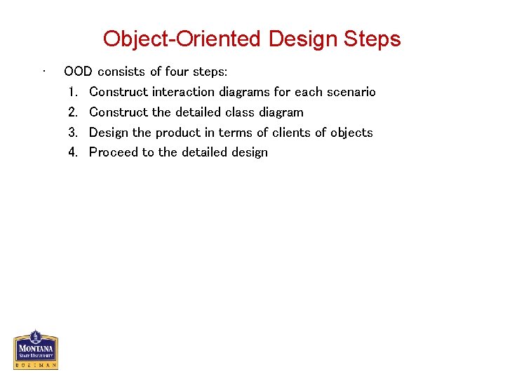 Object-Oriented Design Steps • OOD consists of four steps: 1. Construct interaction diagrams for