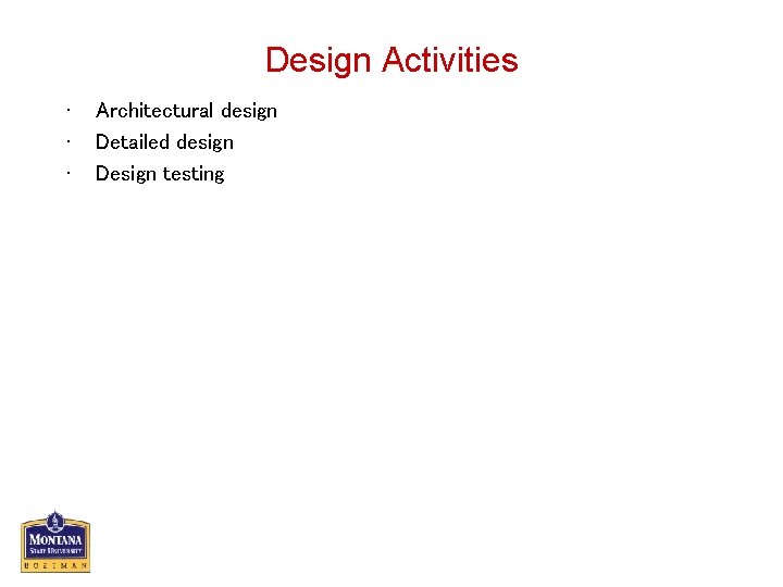 Design Activities • • • Architectural design Detailed design Design testing 