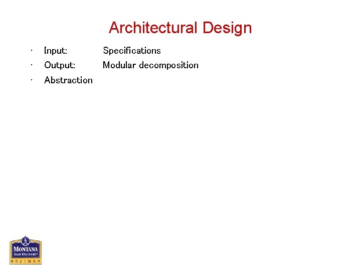 Architectural Design • • • Input: Output: Abstraction Specifications Modular decomposition 