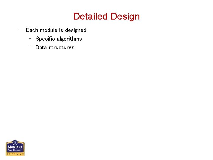 Detailed Design • Each module is designed – Specific algorithms – Data structures 