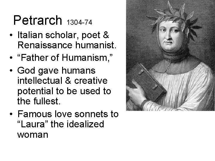 Petrarch 1304 -74 • Italian scholar, poet & Renaissance humanist. • “Father of Humanism,