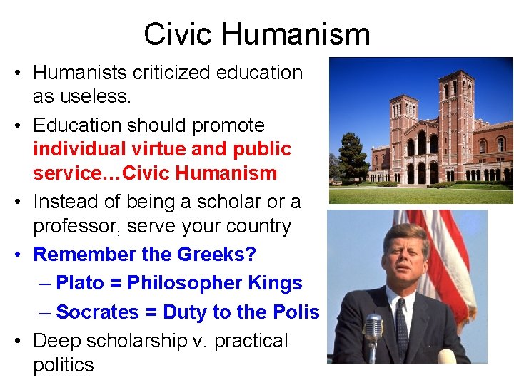 Civic Humanism • Humanists criticized education as useless. • Education should promote individual virtue