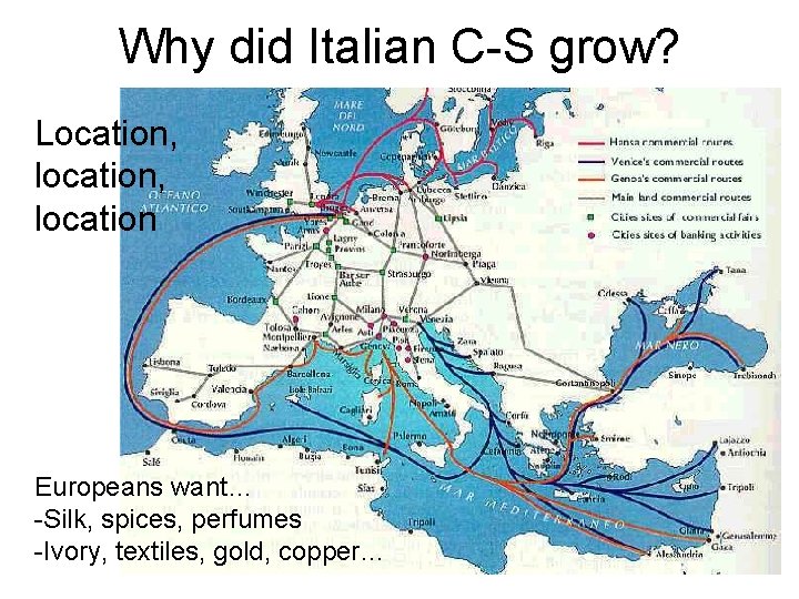 Why did Italian C-S grow? Location, location Europeans want… -Silk, spices, perfumes -Ivory, textiles,