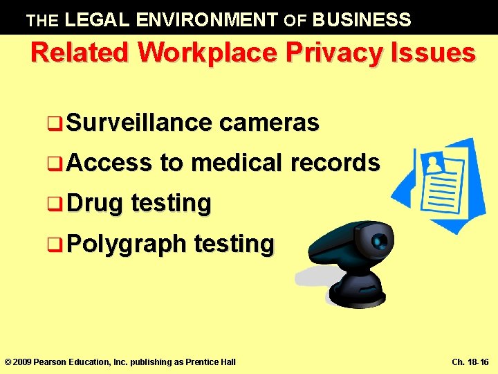 THE LEGAL ENVIRONMENT OF BUSINESS Related Workplace Privacy Issues q Surveillance cameras q Access