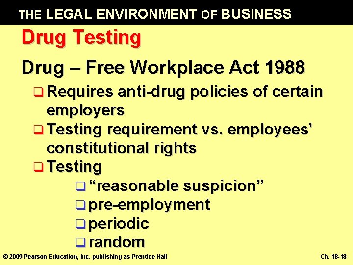 THE LEGAL ENVIRONMENT OF BUSINESS Drug Testing Drug – Free Workplace Act 1988 q