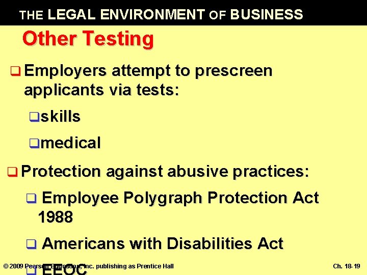 THE LEGAL ENVIRONMENT OF BUSINESS Other Testing q Employers attempt to prescreen applicants via