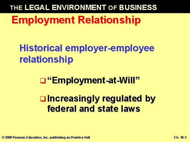 THE LEGAL ENVIRONMENT OF BUSINESS Employment Relationship Historical employer-employee relationship q “Employment-at-Will” q Increasingly