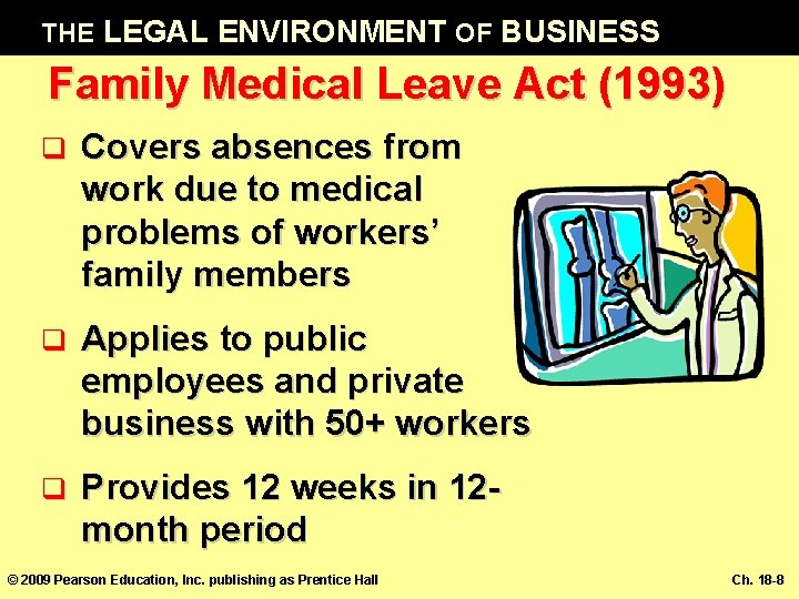 THE LEGAL ENVIRONMENT OF BUSINESS Family Medical Leave Act (1993) q Covers absences from