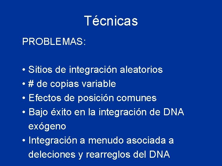 Técnicas PROBLEMAS: • • Sitios de integración aleatorios # de copias variable Efectos de