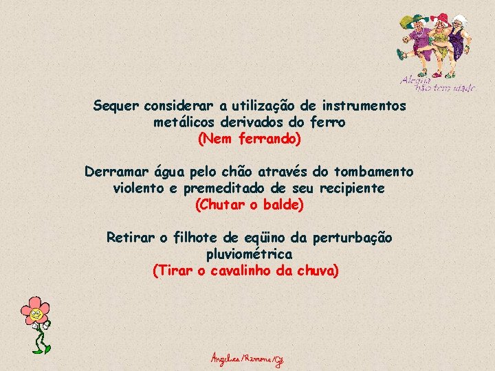 Sequer considerar a utilização de instrumentos metálicos derivados do ferro (Nem ferrando) Derramar água