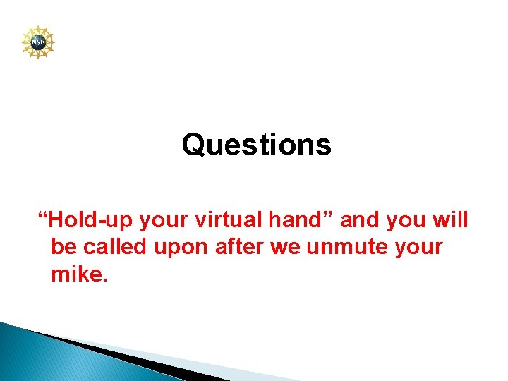 Questions “Hold-up your virtual hand” and you will be called upon after we unmute