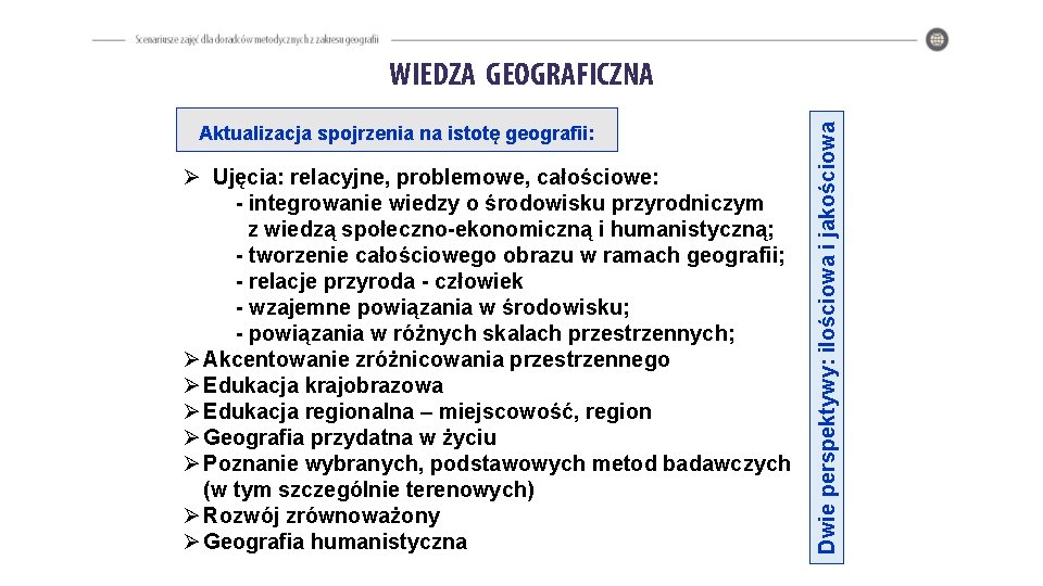 Aktualizacja spojrzenia na istotę geografii: Ø Ujęcia: relacyjne, problemowe, całościowe: - integrowanie wiedzy o